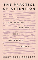 The Practice of Attention : Cultivating Presence in a Distracted World-9781649634146