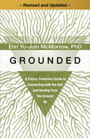 Grounded : A Fierce, Feminine Guide to Connecting with the Soil and Healing from the Ground Up - Revised and Updated --9781649634405