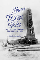 Under Texas Skies : Oil, Ranches, and the Dreams That Shaped a State-9781649670311
