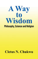 A Way to Wisdom : Philosophy, Science and Religion-9781649797964