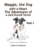 Maggie, the Dog with a Heart: The Adventures of a Jack Russell Terrier Book 3 : Lessons from Puppyhood-9781649798602