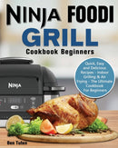 Ninja Foodi Grill Cookbook Beginners : Quick, Easy and Delicious Recipes - Indoor Grilling & Air Frying - The Ultimate Cookbook For Beginners-9781649841087