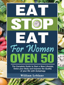 Eat Stop Eat for Women Over 50 : The Complete Guide to Start a New Lifestyle, Detox your Body and Improve the Quality of your life with Autophagy-9781649845559