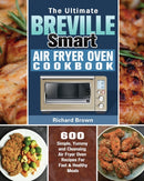 The Ultimate Breville Smart Air Fryer Oven Cookbook : 600 Simple, Yummy and Cleansing Air Fryer Oven Recipes For Fast & Healthy Meals-9781649847201
