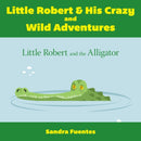 Little Robert & His Crazy and Wild Adventures : Little Robert And The Alligator-9781649901415