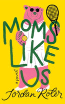Moms Like Us : A Novel-9781662524530