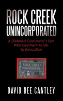 Rock Creek Unincorporated : A Disabled Coal Miner's Son Who Devoted His Life to Education-9781663213808