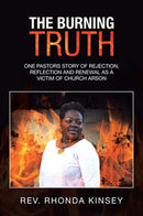 The Burning Truth : One Pastors Story of Rejection, Reflection and Renewal as a Victim of Church Arson-9781664119666