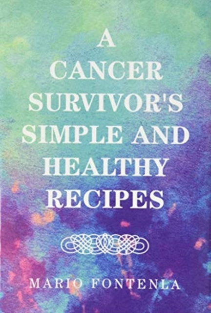 A Cancer Survivor's Simple and Healthy Recipes-9781664120587