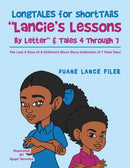 Longtales for Shorttails "Lancie's Lessons by Letter" & Tales 4 Through 7 : The Last 4 Tales of a Children's Short Story Collection of 7 Total Tales-9781664124318