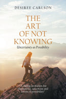The Art of Not Knowing : Uncertainty as Possibility-9781664137271