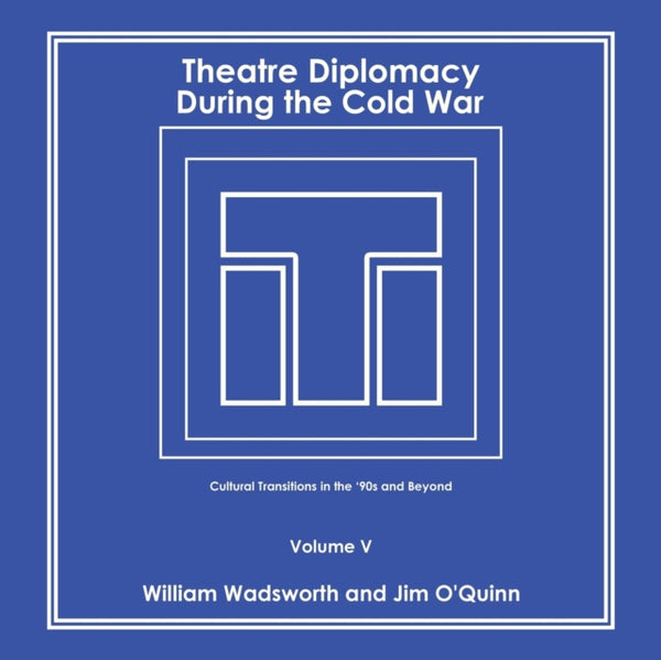 Theatre Diplomacy During the Cold War : Cultural Transitions in the '90S and Beyond Volume V-9781664139510