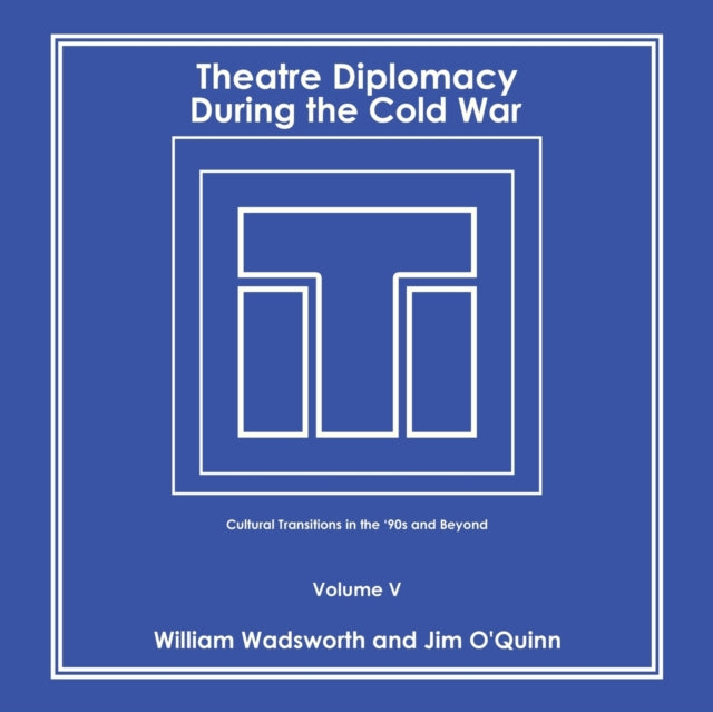 Theatre Diplomacy During the Cold War : Cultural Transitions in the '90S and Beyond Volume V-9781664139510