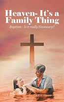 Heaven- It's a Family Thing : Baptism - Is It Really Necessary?-9781664227163