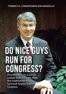 Do Nice Guys Run for Congress? : How an Obscure, Country Lawyer Kept His Faith, Beat the Establishment, and Survived Twenty Years in Congress-9781664245921