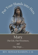 Put Your Hands into Hers : Mary, Our Life, Our Sweetness, and Our Hope ...-9781665705158