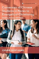 Conversion of Chinese Students in Korea to Evangelical Christianity : Factors, Process, and Types-9781666703528