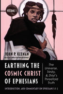 Earthing the Cosmic Christ of Ephesians--The Universe, Trinity, and Zhiyi's Threefold Truth, Volume 1 : Introduction, and Commentary on Ephesians 1:1-2-9781666708479