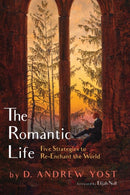 The Romantic Life : Five Strategies to Re-Enchant the World-9781666730135