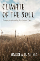 Climate of the Soul : Ecological Spirituality for Anxious Times-9781666737134