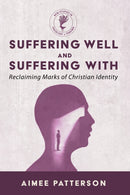 Suffering Well and Suffering with : Reclaiming Marks of Christian Identity-9781666765458
