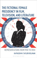 The Fictional Female Presidency in Film, Television, and Literature : Representations from 1932 to 2024-9781666906622
