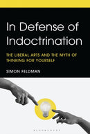 In Defense of Indoctrination : The Liberal Arts and the Myth of Thinking for Yourself-9781666906653