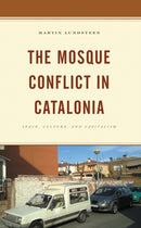 The Mosque Conflict in Catalonia : Space, Culture, and Capitalism-9781666908954