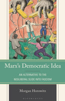 Marx's Democratic Idea : An Alternative to the Neoliberal Slide into Fascism-9781666912432