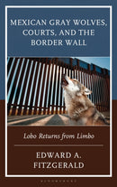 Mexican Gray Wolves, Courts, and the Border Wall : Lobo Returns from Limbo-9781666912821