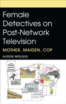 Female Detectives on Post-Network Television : Mother, Maiden, Cop-9781666919301