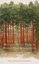 Beneath Heavy Pines in World War II Louisiana : The Japanese American Internment Experience at Camp Livingston-9781666923360