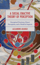 A Social Enactive Theory of Perception : Perceptual Practices, Direct Perception, and a World of Aspects-9781666924329