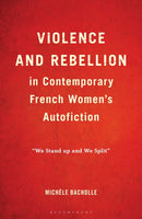 Violence and Rebellion in Contemporary French Women's Autofiction : "We Stand up and We Split"-9781666926965