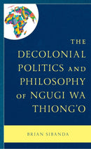 Decolonial Politics and Philosophy of Ngugi wa Thiong’o