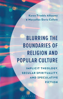 Blurring the Boundaries of Religion and Popular Culture : Implicit Theology, Secular Spirituality, and Speculative Fiction-9781666934854