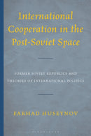 International Cooperation in the Post-Soviet Space : Former Soviet Republics and Theories of International Politics-9781666935516