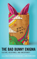 The Bad Bunny Enigma : Culture, Resistance, and Uncertainty-9781666935981