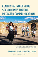 Centering Indigenous Standpoints through Mediated Communication : Seeding Good Medicine-9781666941067