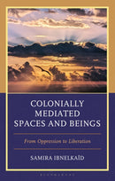 Colonially Mediated Spaces and Beings : From Oppression to Liberation-9781666941128