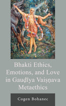 Bhakti Ethics, Emotions, and Love in Gaudiya Vaisnava Metaethics-9781666943344