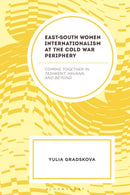East-South Women Internationalism at the Cold War Periphery : Coming Together in Tashkent, Havana, and Beyond-9781666943436