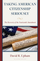 Taking American Citizenship Seriously : The Recovery of the Fourteenth Amendment-9781666943856