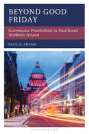 Beyond Good Friday : Governance Possibilities in Post-Brexit Northern Ireland-9781666946529