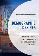 Demographic Desires : Medicine, Media and Emergency Contraception in India-9781666946642