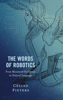 The Words of Robotics : From Movement Perception to Natural Language-9781666946949