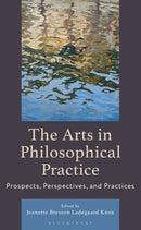 The Arts in Philosophical Practice : Prospects, Perspectives and Practices-9781666947007
