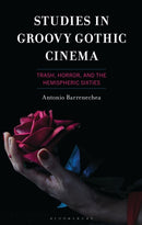 Studies in Groovy Gothic Cinema : Trash, Horror, and the Hemispheric Sixties-9781666948868
