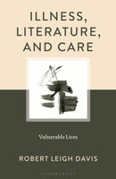 Illness, Literature, and Care : Vulnerable Lives-9781666949193