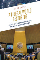 A Liberal World Restored? : Grand Strategy Analysis and the Biden Administration-9781666950878